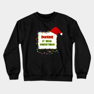 Imagine it was Christmas Crewneck Sweatshirt